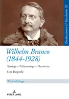 Wilhelm Branco (1844-1928) : Géologue - Paléontologue - Darwiniste. Eine Biografie - Wilhelm Branco (1844-1928): Geologe - Palaeontologe - Darwinist. Eine Biografie