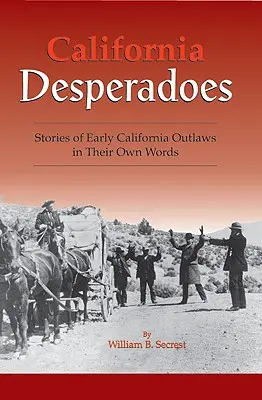 California Desperadoes : Histoires des premiers hors-la-loi dans leurs propres mots - California Desperadoes: Stories of Early Outlaws in Their Own Words