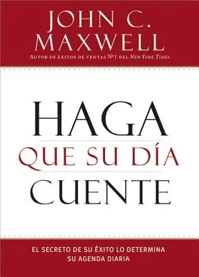 Haga que su Da Cuente : El Secreto de su xito lo Determina su Agenda Diaria - Haga que su Da Cuente: El Secreto de su xito lo Determina su Agenda Diaria