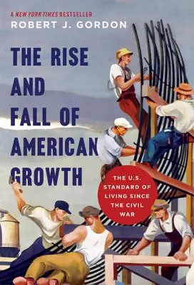 L'essor et le déclin de la croissance américaine : Le niveau de vie aux États-Unis depuis la guerre civile - The Rise and Fall of American Growth: The U.S. Standard of Living Since the Civil War