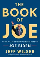 Le livre de Joe : La vie, l'esprit et la sagesse (parfois accidentelle) de Joe Biden - The Book of Joe: The Life, Wit, and (Sometimes Accidental) Wisdom of Joe Biden