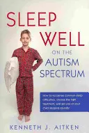 Bien dormir sur le spectre autistique : comment reconnaître les difficultés de sommeil courantes, choisir le bon traitement et vous permettre, à vous ou à votre enfant, de dormir profondément. - Sleep Well on the Autism Spectrum: How to Recognise Common Sleep Difficulties, Choose the Right Treatment, and Get You or Your Child Sleeping Soundly