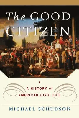 Le bon citoyen : Une histoire de la vie civique américaine - The Good Citizen: A History of American Civic Life