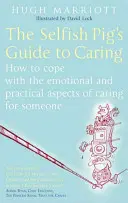 Le guide de la sollicitude du cochon égoïste : Comment faire face aux aspects émotionnels et pratiques de la prise en charge d'une personne - The Selfish Pig's Guide to Caring: How to Cope with the Emotional and Practical Aspects of Caring for Someone