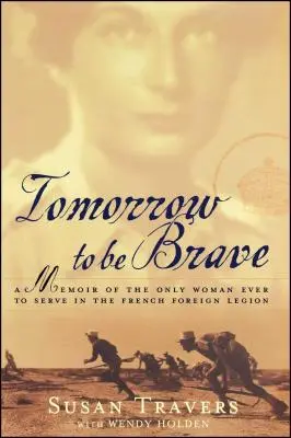 Demain pour être brave : Les mémoires de la seule femme à avoir servi dans la Légion étrangère française - Tomorrow to Be Brave: A Memoir of the Only Woman Ever to Serve in the French Foreign Legion