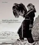 Chasser avec les aigles : Au royaume des Kazakhs de Mongolie - Hunting with Eagles: In the Realm of the Mongolian Kazakhs