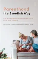 La parentalité à la suédoise - un guide scientifique de la grossesse, de l'accouchement et de la petite enfance - Parenthood the Swedish Way - a science-based guide to pregnancy, birth, and infancy