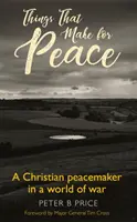 Les choses qui font la paix - Un chrétien pacificateur dans un monde en guerre - Things That Make For Peace - A Christian peacemaker in a world of war