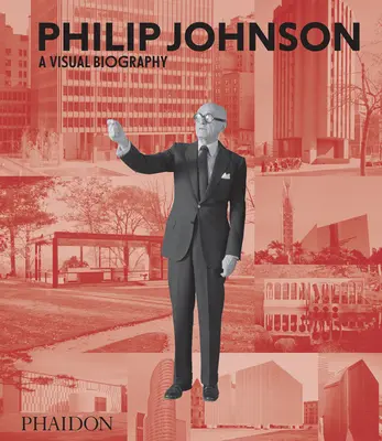 Philip Johnson : Une biographie visuelle - Philip Johnson: A Visual Biography