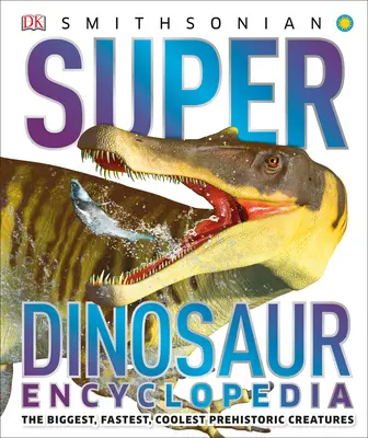 L'encyclopédie des super dinosaures : Les créatures préhistoriques les plus grandes, les plus rapides et les plus cool - Super Dinosaur Encyclopedia: The Biggest, Fastest, Coolest Prehistoric Creatures