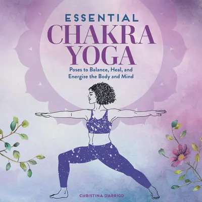 Yoga essentiel des chakras : Poses pour équilibrer, guérir et énergiser le corps et l'esprit - Essential Chakra Yoga: Poses to Balance, Heal, and Energize the Body and Mind