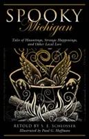 Spooky Michigan : Histoires de hantises, d'événements étranges et d'autres légendes locales - Spooky Michigan: Tales of Hauntings, Strange Happenings, and Other Local Lore