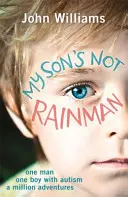 Mon fils n'est pas Rainman : Un homme, un garçon, un million d'aventures - My Son's Not Rainman: One Man, One Boy, a Million Adventures