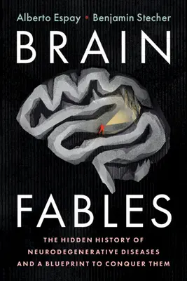 Les fables du cerveau : L'histoire cachée des maladies neurodégénératives et un plan pour les vaincre - Brain Fables: The Hidden History of Neurodegenerative Diseases and a Blueprint to Conquer Them