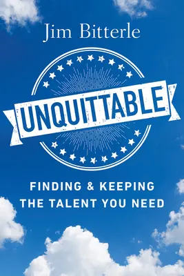 Unquittable : Trouver et conserver les talents dont vous avez besoin - Unquittable: Finding & Keeping the Talent You Need