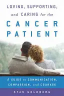 Aimer, soutenir et soigner le patient atteint de cancer : Un guide de communication, de compassion et de courage - Loving, Supporting, and Caring for the Cancer Patient: A Guide to Communication, Compassion, and Courage