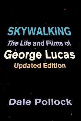 Skywalking : La vie et les films de George Lucas, édition mise à jour - Skywalking: The Life and Films of George Lucas, Updated Edition