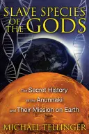 Espèces esclaves des dieux : L'histoire secrète des Anunnaki et leur mission sur Terre - Slave Species of the Gods: The Secret History of the Anunnaki and Their Mission on Earth