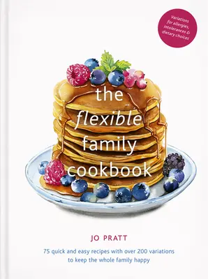 Le livre de cuisine de la famille flexible : 75 recettes faciles et rapides avec plus de 200 variantes pour le bonheur de toute la famille - The Flexible Family Cookbook: 75 Quick and Easy Recipes with Over 200 Variations to Keep the Whole Family Happy