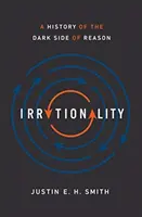 L'irrationalité : Une histoire du côté obscur de la raison - Irrationality: A History of the Dark Side of Reason