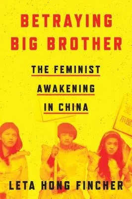 Trahir Big Brother : L'éveil féministe en Chine - Betraying Big Brother: The Feminist Awakening in China