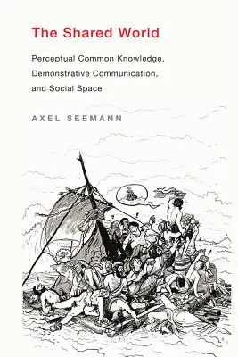 Le monde partagé : Le savoir commun perceptif, la communication démonstrative et l'espace social - The Shared World: Perceptual Common Knowledge, Demonstrative Communication, and Social Space
