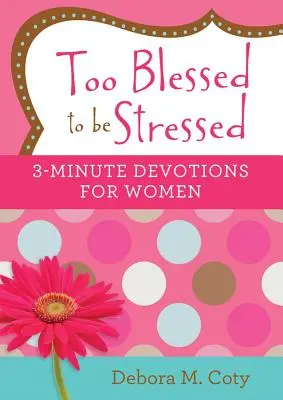 Trop béni pour être stressé : Devotions de 3 minutes pour les femmes - Too Blessed to Be Stressed: 3-Minute Devotions for Women