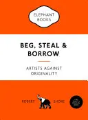 Mendier, voler et emprunter : Les artistes contre l'originalité - Beg, Steal & Borrow: Artists Against Originality