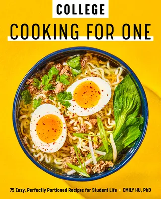 College Cooking for One : 75 recettes faciles et parfaitement dosées pour la vie étudiante - College Cooking for One: 75 Easy, Perfectly Portioned Recipes for Student Life