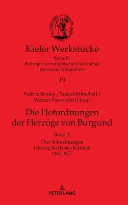 Die Hofordnungen Der Herzoege Von Burgund : Band 2 : Die Hofordnungen Herzog Karls Des Kuehnen 1467-1477 - Die Hofordnungen Der Herzoege Von Burgund: Band 2: Die Hofordnungen Herzog Karls Des Kuehnen 1467-1477