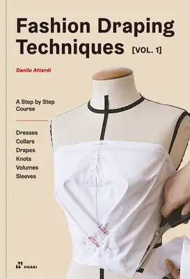 Fashion Draping Techniques Vol.1 : A Step-By-Step Basic Course. Robes, cols, drapés, nœuds, manches de base et manches raglan - Fashion Draping Techniques Vol.1: A Step-By-Step Basic Course. Dresses, Collars, Drapes, Knots, Basic and Raglan Sleeves