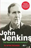 John Jenkins : Le révolutionnaire réticent ? Biographie autorisée du maître à penser de la campagne de bombardement galloise des années soixante - John Jenkins: The Reluctant Revolutionary?: Authorised Biography of the MasterMind Behind the Sixties Welsh Bombing Campaign