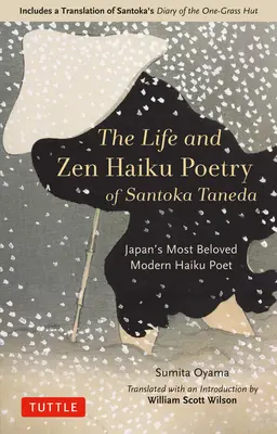 La vie et la poésie haïku zen de Santoka Taneda : Le poète haïku moderne le plus aimé du Japon : Comprend une traduction du Journal de Santoka de la hutte d'herbe unique - The Life and Zen Haiku Poetry of Santoka Taneda: Japan's Beloved Modern Haiku Poet: Includes a Translation of Santoka's Diary of the One-Grass Hut