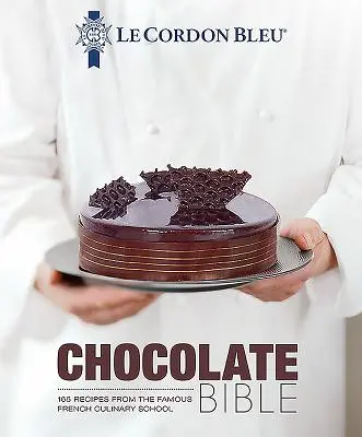 La Bible du chocolat du Cordon Bleu : 180 recettes de la célèbre école culinaire française - Le Cordon Bleu Chocolate Bible: 180 Recipes from the Famous French Culinary School