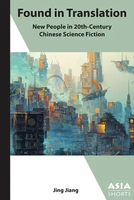 Trouvé dans la traduction : Le « nouveau peuple » dans la science-fiction chinoise du vingtième siècle ». - Found in Translation: New People