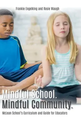 Mindful School. Mindful Community : McLean School's Curriculum and Guide for Educators Information, Resources, and Materials to Develop, Implement, an Mindful School. - Mindful School. Mindful Community.: McLean School's Curriculum and Guide for Educators Information, Resources, and Materials to Develop, Implement, an