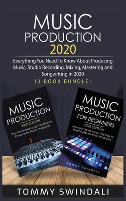 Production musicale 2020 : Tout ce que vous devez savoir sur la production musicale, l'enregistrement en studio, le mixage, le mastering et l'écriture de chansons en 2020 (2 livres) - Music Production 2020: Everything You Need To Know About Producing Music, Studio Recording, Mixing, Mastering and Songwriting in 2020 (2 Book