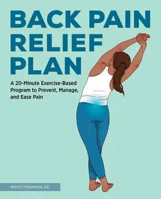 Le plan de soulagement du mal de dos : Un programme de 20 minutes basé sur des exercices pour prévenir, gérer et soulager la douleur - The Back Pain Relief Plan: A 20-Minute Exercise-Based Program to Prevent, Manage, and Ease Pain