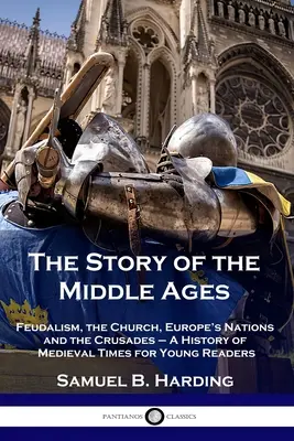 L'histoire du Moyen Âge : Le féodalisme, l'Église, les nations européennes et les croisades - Une histoire de l'époque médiévale pour les jeunes lecteurs - The Story of the Middle Ages: Feudalism, the Church, Europe's Nations and the Crusades - A History of Medieval Times for Young Readers