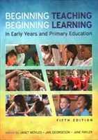 Commencer à enseigner, commencer à apprendre : dans l'enseignement primaire et préscolaire - Beginning Teaching, Beginning Learning: in early years and primary education