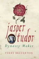 Jasper Tudor : Le créateur de la dynastie - Jasper Tudor: Dynasty Maker