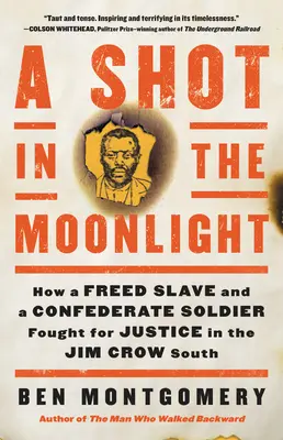 Un tir dans le clair de lune : comment un esclave libéré et un soldat confédéré se sont battus pour la justice dans le Sud de Jim Crow - A Shot in the Moonlight: How a Freed Slave and a Confederate Soldier Fought for Justice in the Jim Crow South