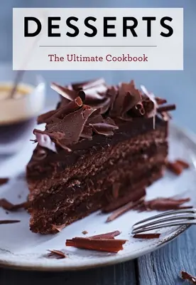 Desserts : Le livre de cuisine ultime - Desserts: The Ultimate Cookbook