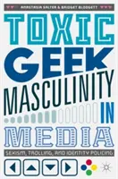 Toxic Geek Masculinity in Media : Sexisme, trolling et police de l'identité - Toxic Geek Masculinity in Media: Sexism, Trolling, and Identity Policing