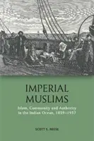 Musulmans impériaux : Islam, communauté et autorité dans l'océan Indien, 1839-1937 - Imperial Muslims: Islam, Community and Authority in the Indian Ocean, 1839-1937