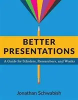 De meilleures présentations : Un guide pour les universitaires, les chercheurs et les profanes - Better Presentations: A Guide for Scholars, Researchers, and Wonks