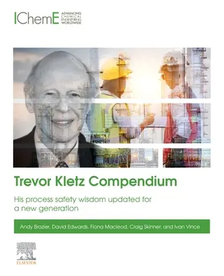 Compendium Trevor Kletz : sa sagesse en matière de sécurité des procédés mise à jour pour une nouvelle génération - Trevor Kletz Compendium: His Process Safety Wisdom Updated for a New Generation