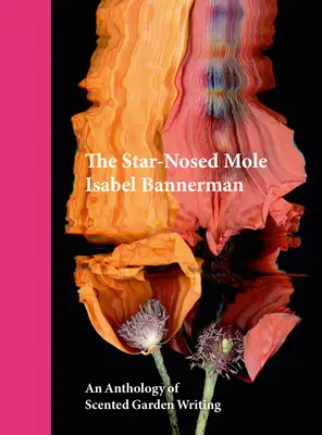 La taupe au nez étoilé : Une anthologie d'écrits sur les jardins parfumés - The Star-Nosed Mole: An Anthology of Scented Garden Writing