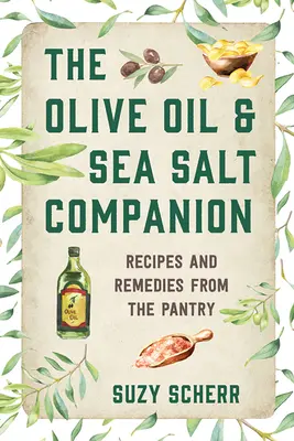 Le compagnon de l'huile d'olive et du sel de mer : Recettes et remèdes du garde-manger - The Olive Oil & Sea Salt Companion: Recipes and Remedies from the Pantry