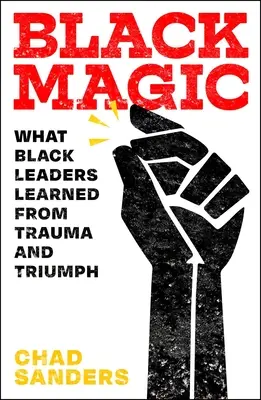 Magie noire : ce que les leaders noirs ont appris des traumatismes et des triomphes - Black Magic: What Black Leaders Learned from Trauma and Triumph